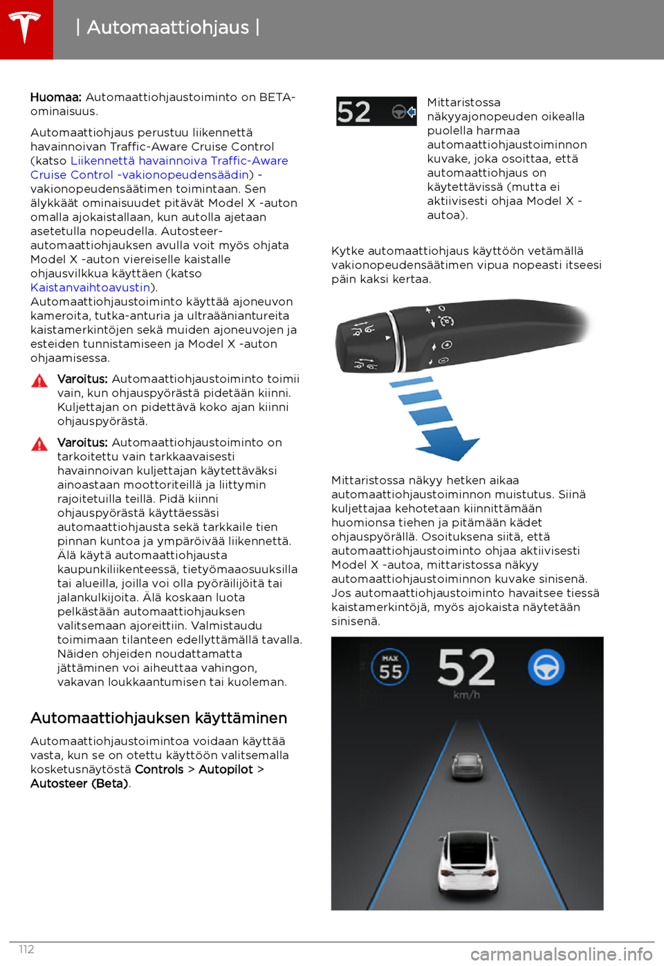 TESLA MODEL X 2019 Omistajan käsikirja (in Finnish) Automaattiohjaus
Huomaa: Automaattiohjaustoiminto on BETA-
ominaisuus.
Automaattiohjaus perustuu liikennett TESLA MODEL X 2019 Omistajan käsikirja (in Finnish) Automaattiohjaus
Huomaa: Automaattiohjaustoiminto on BETA-
ominaisuus.
Automaattiohjaus perustuu liikennett