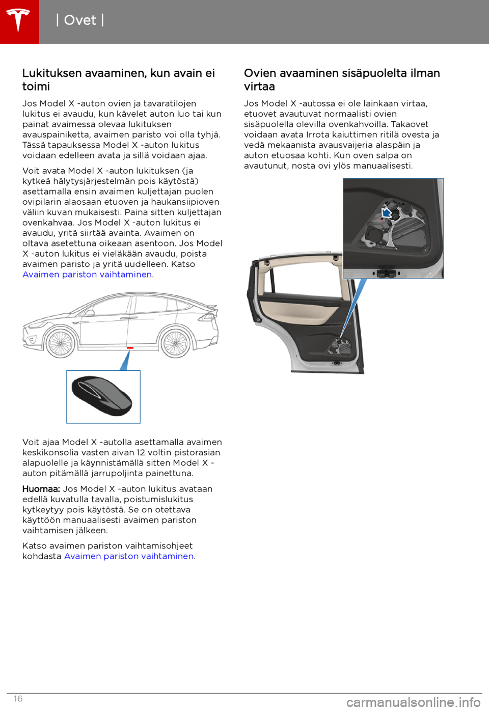TESLA MODEL X 2019 Omistajan käsikirja (in Finnish) Lukituksen avaaminen, kun avain eitoimi
Jos Model X -auton ovien ja tavaratilojen
lukitus ei avaudu, kun k TESLA MODEL X 2019 Omistajan käsikirja (in Finnish) Lukituksen avaaminen, kun avain eitoimi
Jos Model X -auton ovien ja tavaratilojen
lukitus ei avaudu, kun k