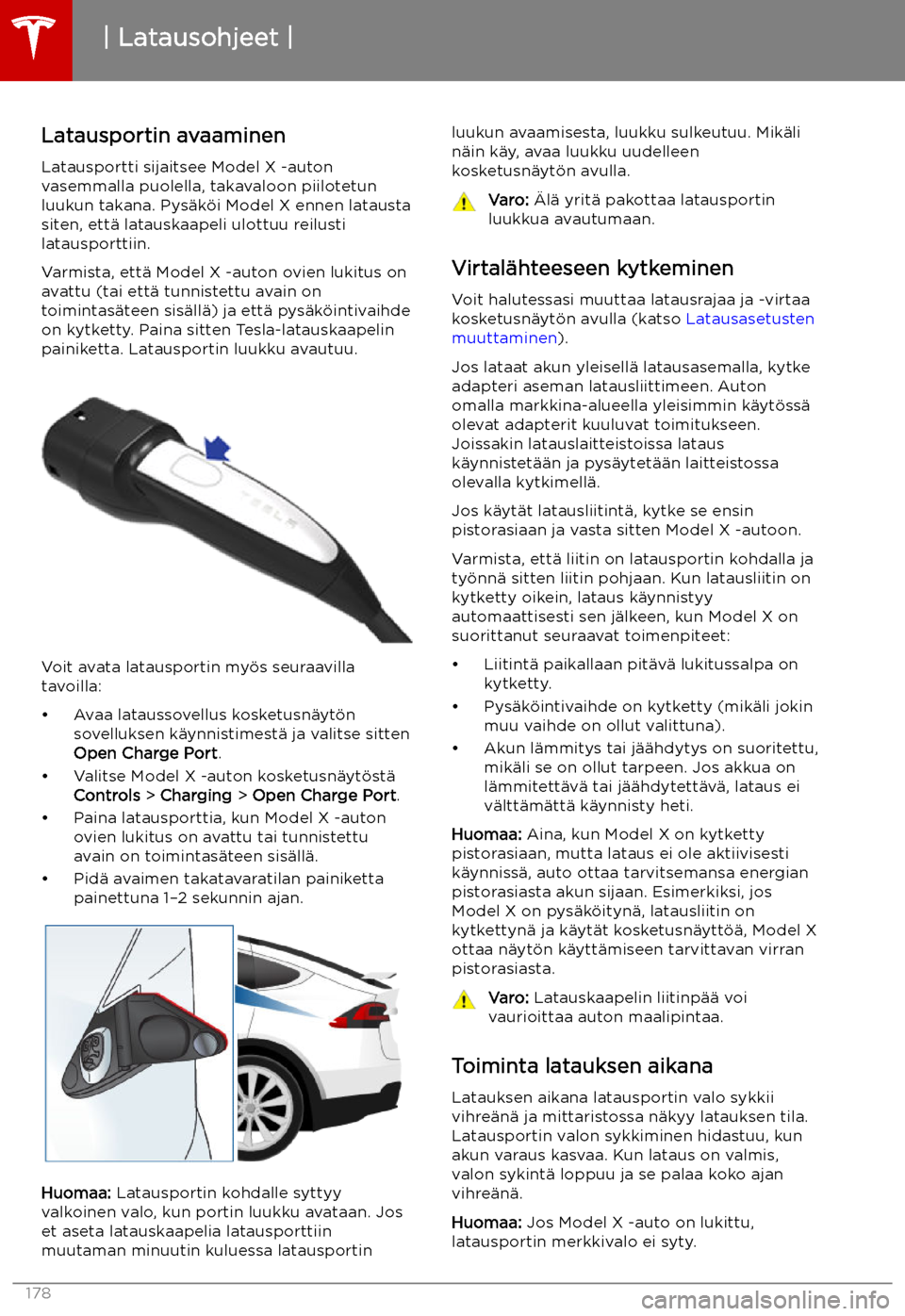TESLA MODEL X 2019 Omistajan käsikirja (in Finnish) Latausohjeet
Latausportin avaaminen Latausportti sijaitsee Model X -auton
vasemmalla puolella, takavaloon piilotetun
luukun takana. Pys TESLA MODEL X 2019 Omistajan käsikirja (in Finnish) Latausohjeet
Latausportin avaaminen Latausportti sijaitsee Model X -auton
vasemmalla puolella, takavaloon piilotetun
luukun takana. Pys