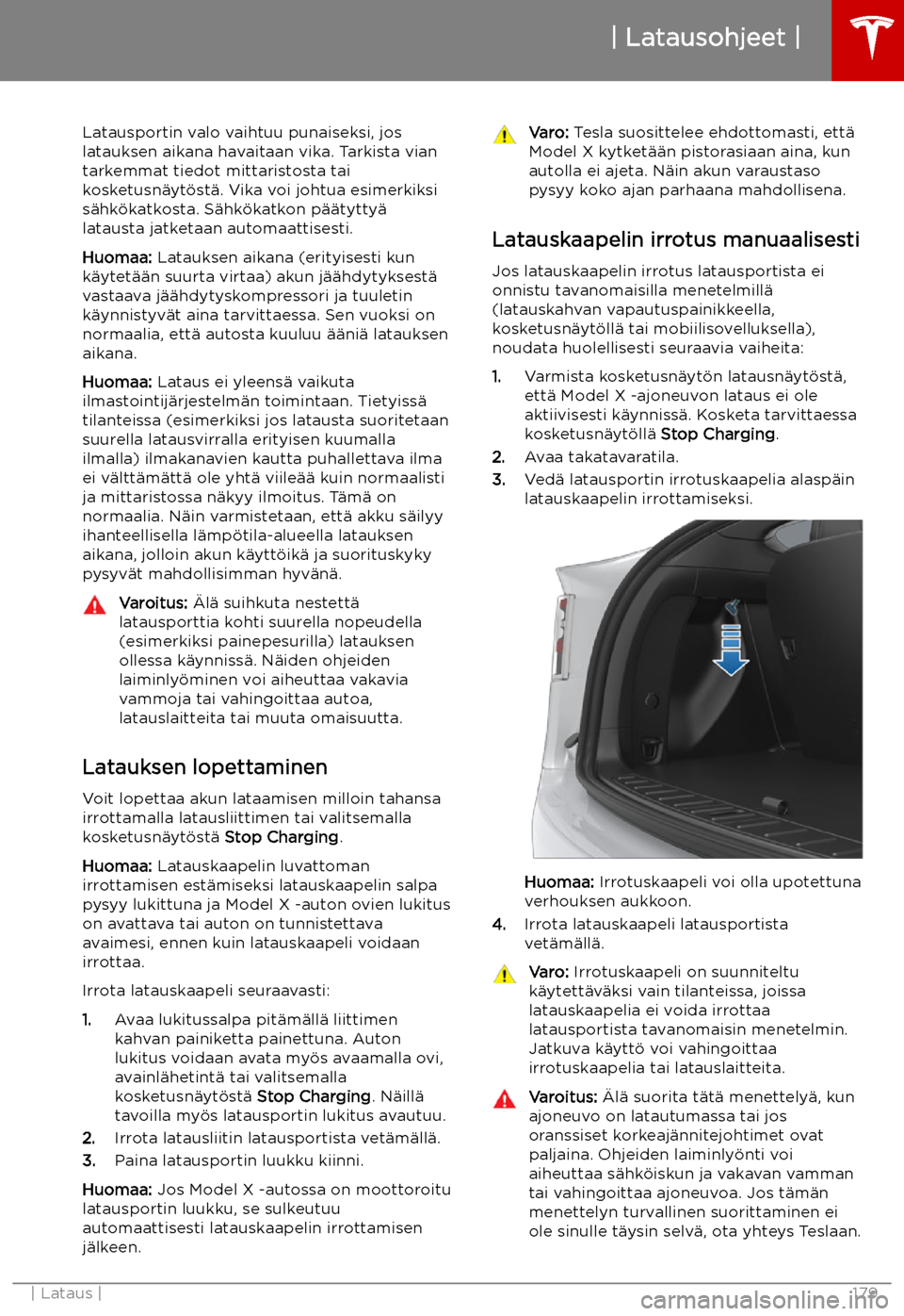 TESLA MODEL X 2019 Omistajan käsikirja (in Finnish) Latausportin valo vaihtuu punaiseksi, jos
latauksen aikana havaitaan vika. Tarkista vian
tarkemmat tiedot mittaristosta tai kosketusn TESLA MODEL X 2019 Omistajan käsikirja (in Finnish) Latausportin valo vaihtuu punaiseksi, jos
latauksen aikana havaitaan vika. Tarkista vian
tarkemmat tiedot mittaristosta tai kosketusn