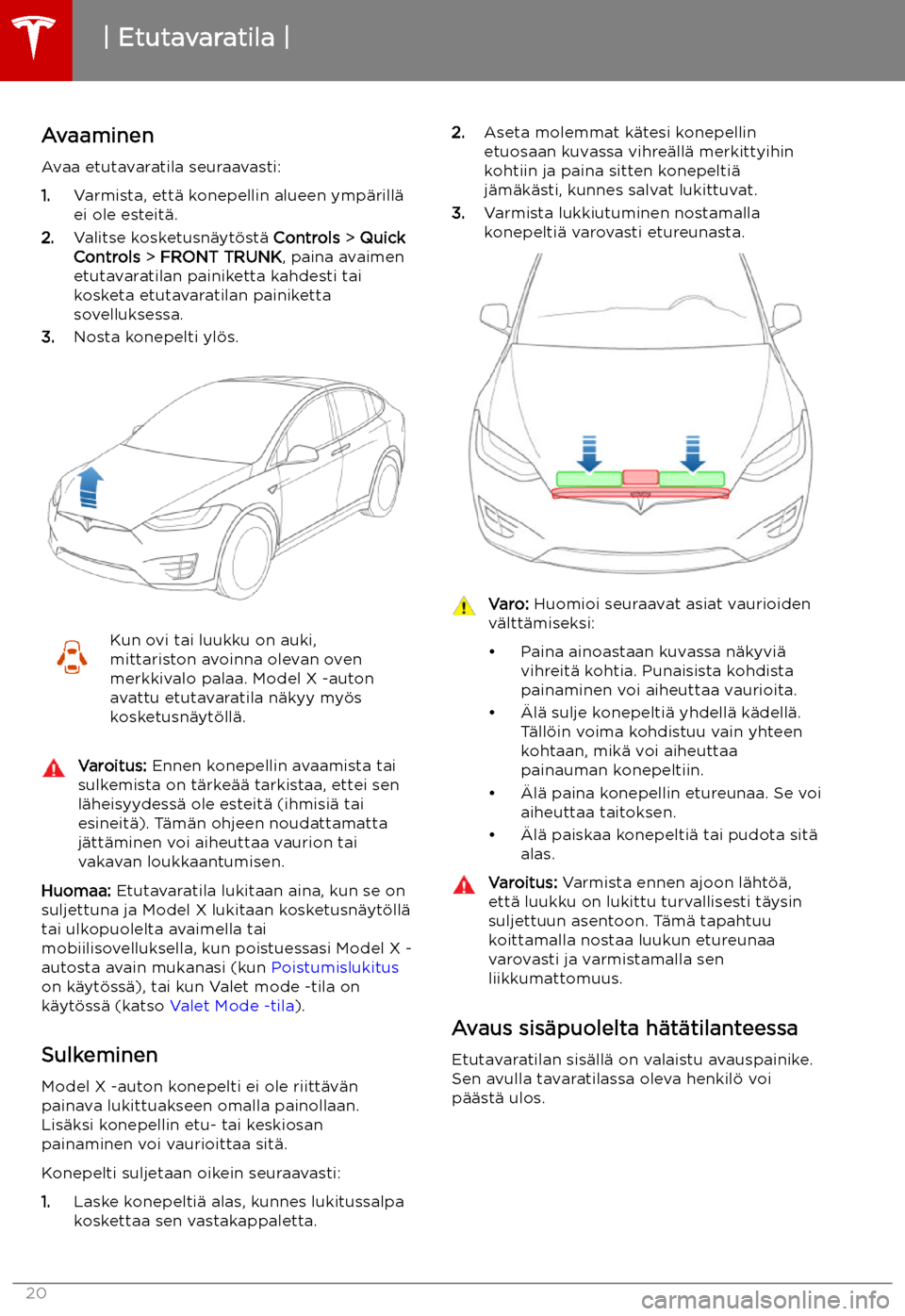 TESLA MODEL X 2019 Omistajan käsikirja (in Finnish) Etutavaratila
Avaaminen Avaa etutavaratila seuraavasti:
1. Varmista, ett TESLA MODEL X 2019 Omistajan käsikirja (in Finnish) Etutavaratila
Avaaminen Avaa etutavaratila seuraavasti:
1. Varmista, ett