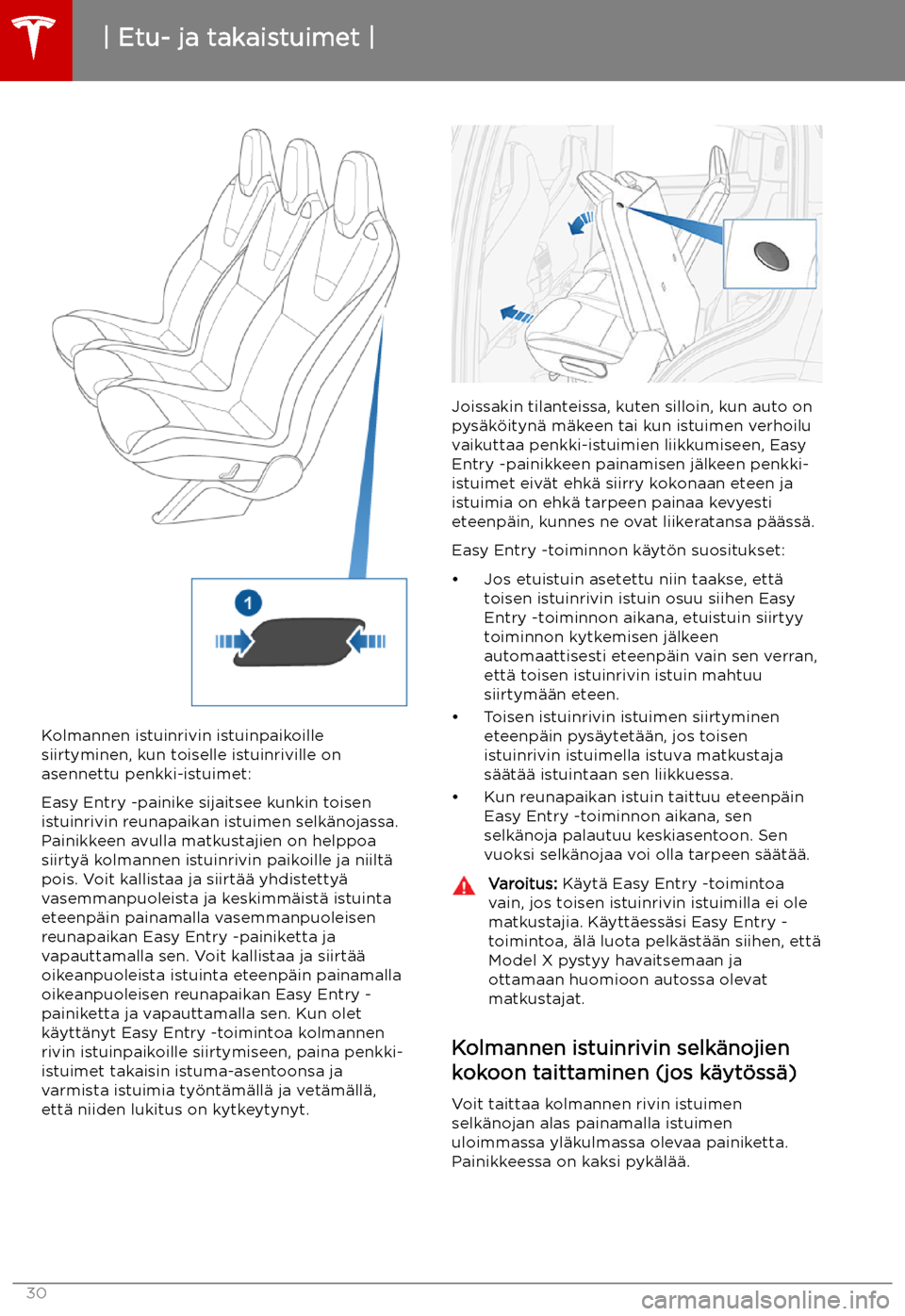 TESLA MODEL X 2019 Omistajan käsikirja (in Finnish) Kolmannen istuinrivin istuinpaikoille
siirtyminen, kun toiselle istuinriville on
asennettu penkki-istuimet:
Easy Entry -painike sijaitsee kunkin toisen
istuinrivin reunapaikan istuimen selk TESLA MODEL X 2019 Omistajan käsikirja (in Finnish) Kolmannen istuinrivin istuinpaikoille
siirtyminen, kun toiselle istuinriville on
asennettu penkki-istuimet:
Easy Entry -painike sijaitsee kunkin toisen
istuinrivin reunapaikan istuimen selk