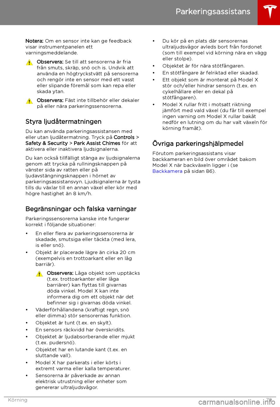 TESLA MODEL X 2019  Ägarmanual (in Swedish) Notera: Om en sensor inte kan ge feedback
visar instrumentpanelen ett
varningsmeddelande.Observera:  Se till att sensorerna 