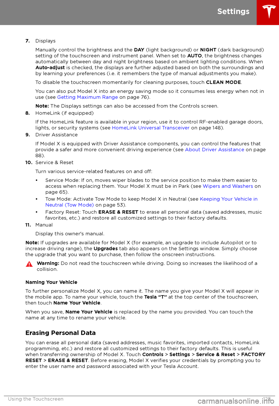 TESLA MODEL X 2018  Owners Manual  7.Displays
Manually control the brightness and the  DAY (light background) or  NIGHT (dark background)
setting of the touchscreen and instrument panel. When set to  AUTO, the brightness changes
automa