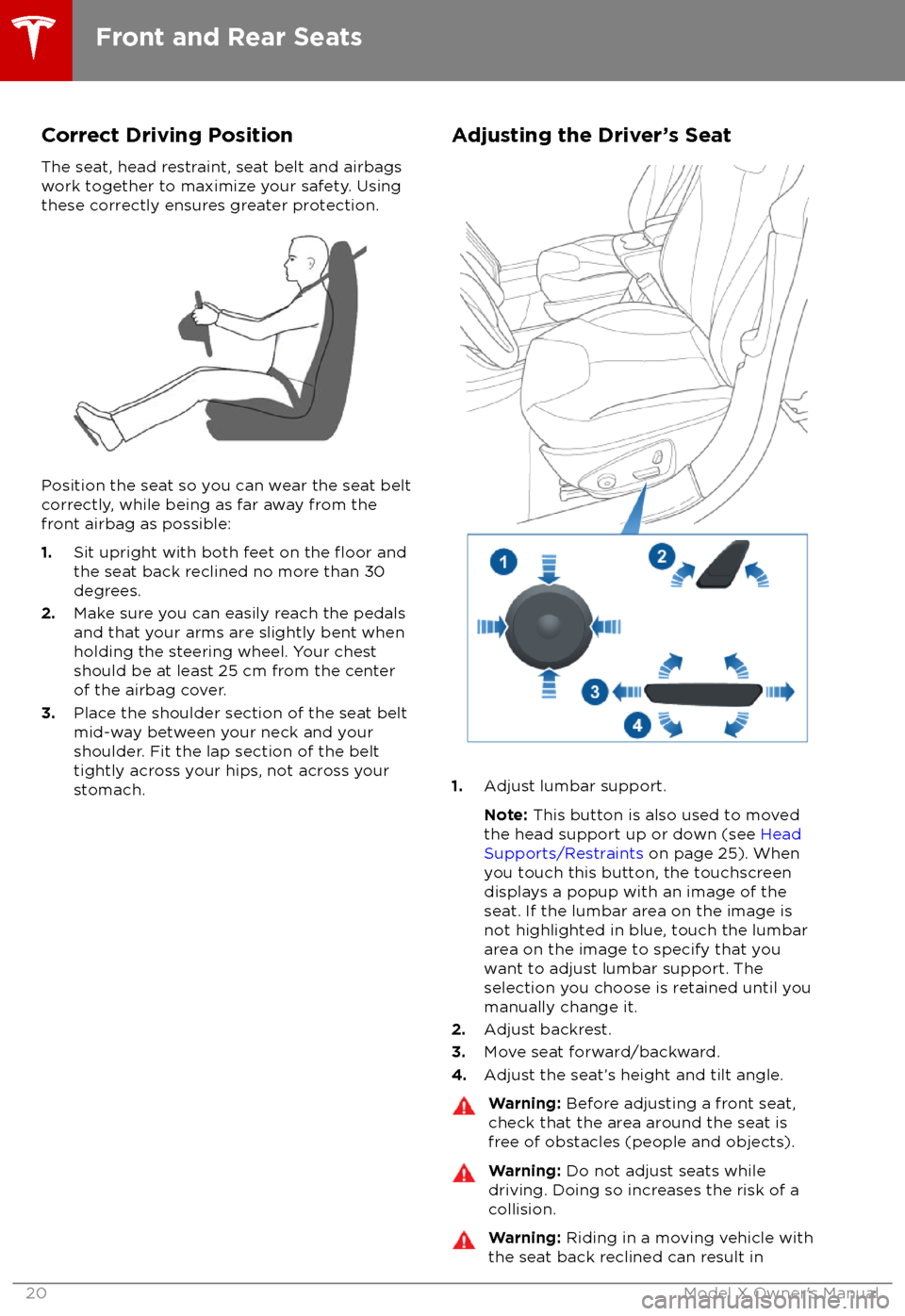 TESLA MODEL X 2018 Owners Guide Correct Driving Position
The seat, head restraint, seat belt and airbags
work together to maximize your safety. Using
these correctly ensures greater protection.
Position the seat so you can wear the TESLA MODEL X 2018 Owners Guide Correct Driving Position
The seat, head restraint, seat belt and airbags
work together to maximize your safety. Using
these correctly ensures greater protection.
Position the seat so you can wear the