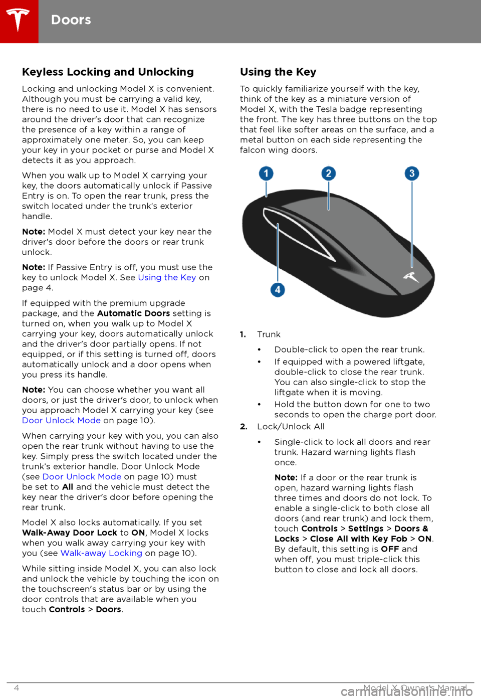 TESLA MODEL X 2018  Owners Manual  Keyless Locking and Unlocking
Locking and unlocking Model X is convenient.
Although you must be carrying a valid key,
there is no need to use it. Model X has sensors
around the driver