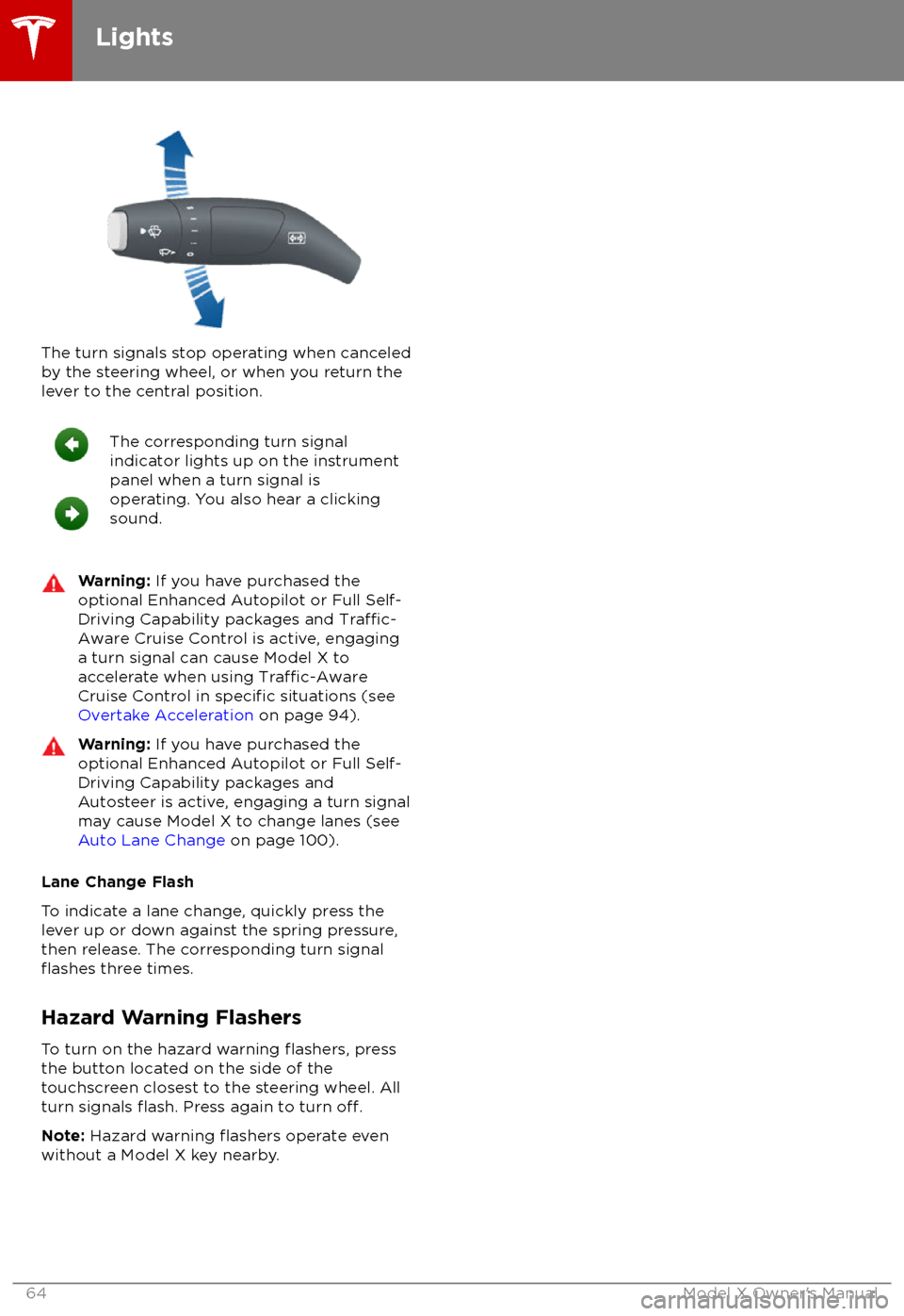 TESLA MODEL X 2018  Owners Manual  The turn signals stop operating when canceledby the steering wheel, or when you return the
lever to the central position.
The corresponding turn signal
indicator lights up on the instrument
panel when