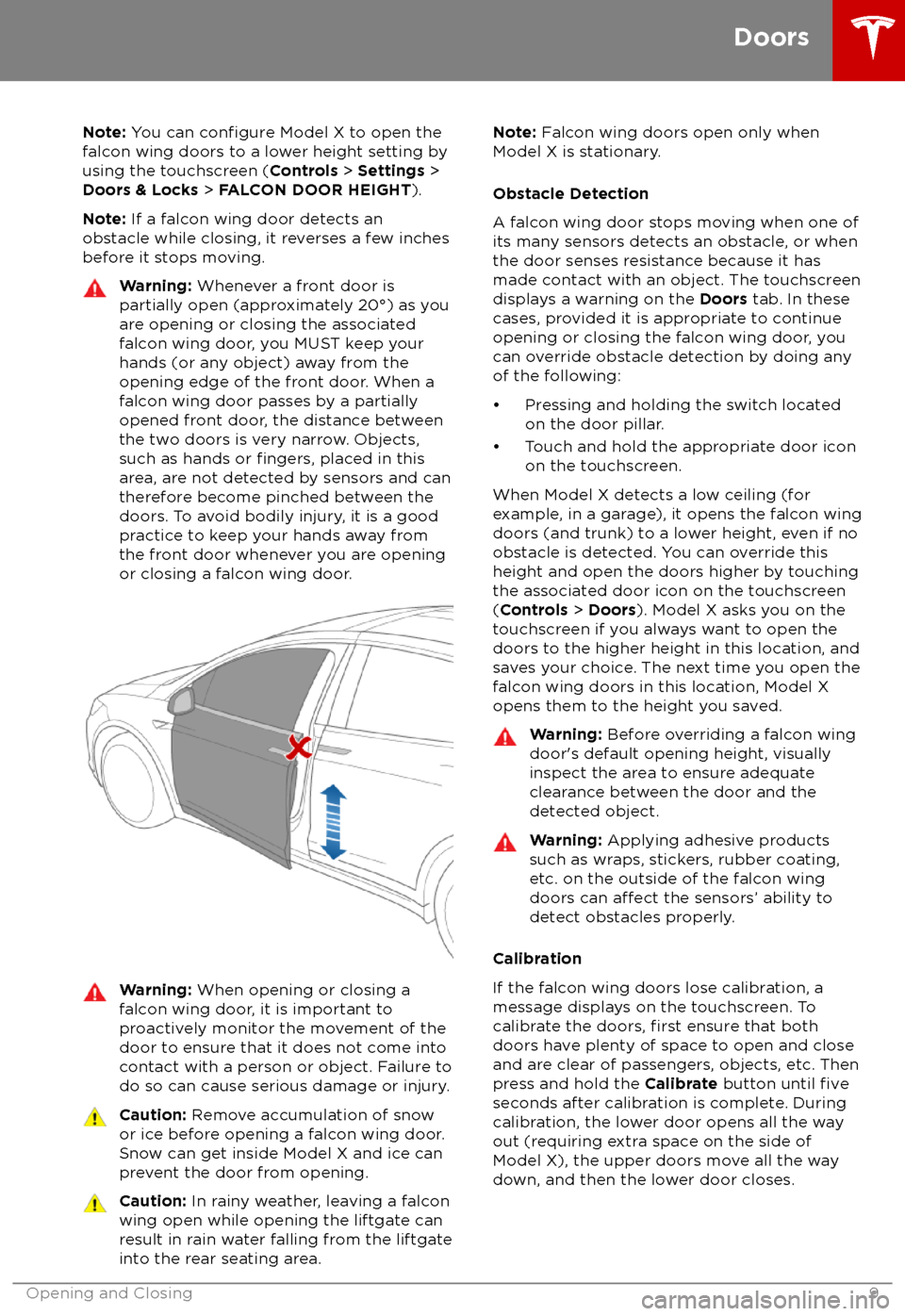 TESLA MODEL X 2018  Owners Manual  Note: You can configure Model X to open the
falcon wing doors to a lower height setting by
using the touchscreen ( Controls > Settings  >
Doors & Locks  > FALCON DOOR HEIGHT ).
Note:  If a falcon wing