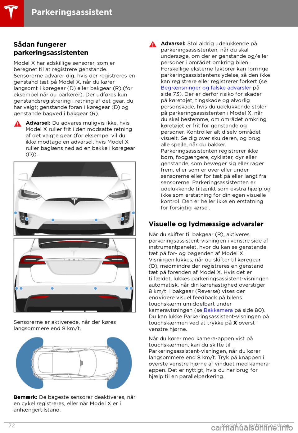 TESLA MODEL X 2018  Instruktionsbog (in Danish) Sådan fungerer
park
eringsassistenten
Model X har adskillige sensorer, som er
beregnet til at registrere genstande.
Sensorerne advarer dig, hvis der registreres en
genstand t