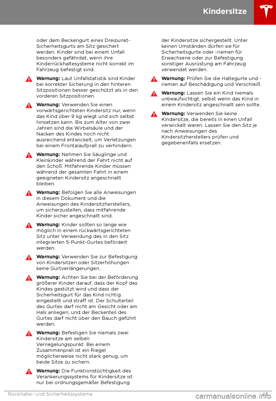 TESLA MODEL X 2018  Betriebsanleitung (in German)  oder dem Beckengurt eines Dreipunkt-
Sicherheitsgurts am Sitz gesichert
w
erden. Kinder sind bei einem Unfall
besonders gef