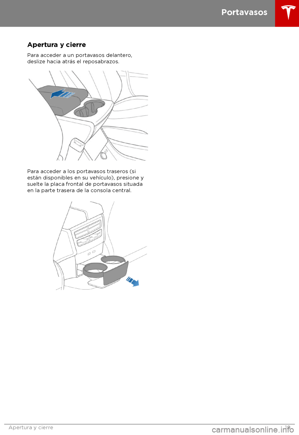 TESLA MODEL X 2018  Manual del propietario (in Spanish) Apertura y cierre
P ara acceder a un portavasos delantero,
deslize hacia atr