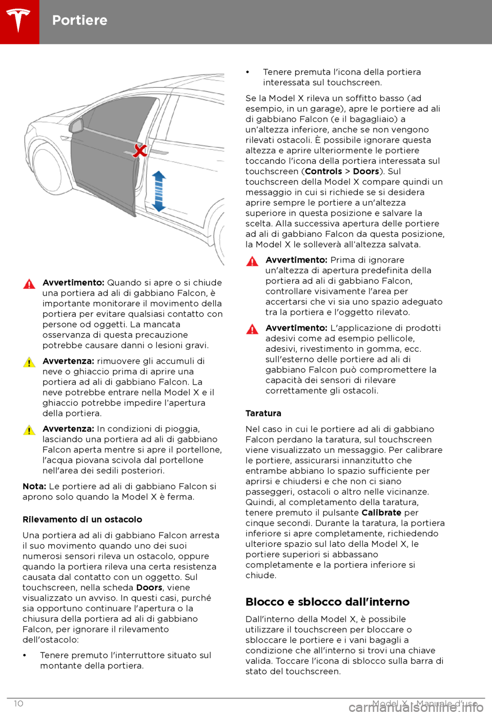 TESLA MODEL X 2018 Manuale del proprietario (in Italian) Avvertimento: Quando si apr
e o si chiude
una portiera ad ali di gabbiano Falcon, è
importante monitorare il movimento della
portiera per evitare qualsiasi contatto con
persone od oggetti. La mancata TESLA MODEL X 2018 Manuale del proprietario (in Italian) Avvertimento: Quando si apr
e o si chiude
una portiera ad ali di gabbiano Falcon, è
importante monitorare il movimento della
portiera per evitare qualsiasi contatto con
persone od oggetti. La mancata