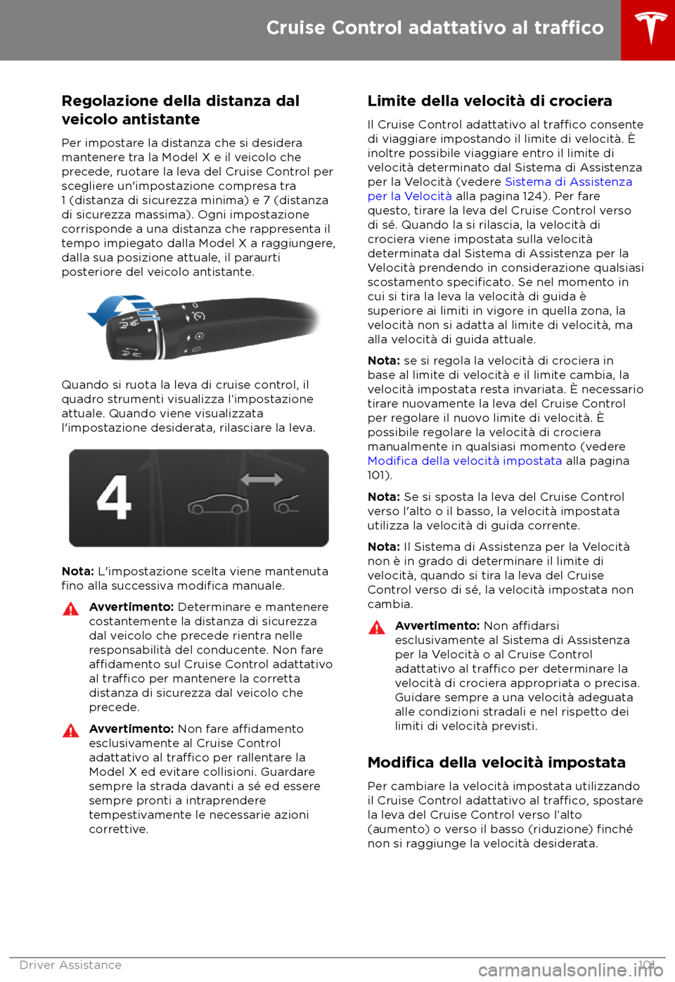 TESLA MODEL X 2018 Manuale del proprietario (in Italian) Regolazione della distanza dal
v
eicolo antistante
Per impostare la distanza che si desidera
mantenere tra la Model X e il veicolo che
precede, ruotare la leva del Cruise Control per
scegliere un TESLA MODEL X 2018 Manuale del proprietario (in Italian) Regolazione della distanza dal
v
eicolo antistante
Per impostare la distanza che si desidera
mantenere tra la Model X e il veicolo che
precede, ruotare la leva del Cruise Control per
scegliere un