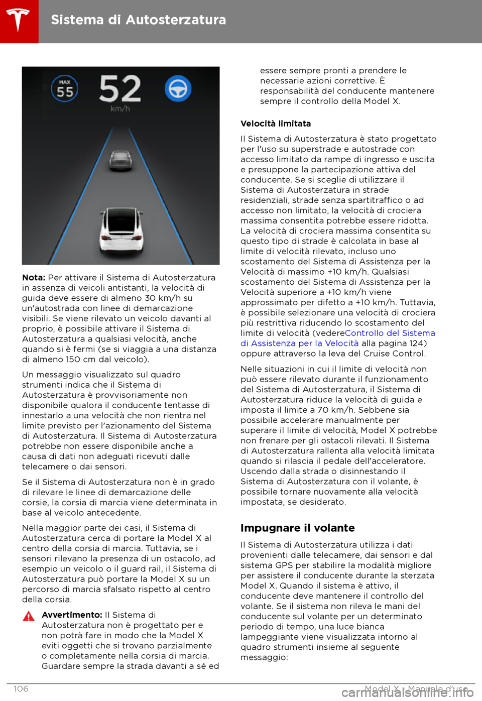 TESLA MODEL X 2018 Manuale del proprietario (in Italian) Nota: Per attivare il Sistema di Autosterzatura
in assenza di veicoli antistanti, la velocit TESLA MODEL X 2018 Manuale del proprietario (in Italian) Nota: Per attivare il Sistema di Autosterzatura
in assenza di veicoli antistanti, la velocit