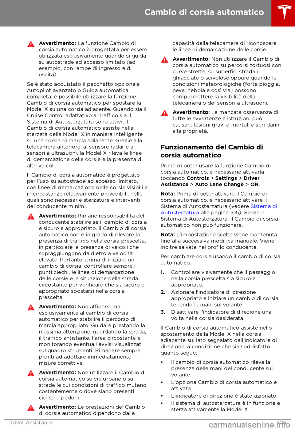 TESLA MODEL X 2018 Manuale del proprietario (in Italian) Avvertimento: La funzione Cambio di
c orsia automatico è progettata per essere
utilizzata esclusivamente quando si guida
su autostrade ad accesso limitato (ad
esempio, con rampe di ingresso e di
usci TESLA MODEL X 2018 Manuale del proprietario (in Italian) Avvertimento: La funzione Cambio di
c orsia automatico è progettata per essere
utilizzata esclusivamente quando si guida
su autostrade ad accesso limitato (ad
esempio, con rampe di ingresso e di
usci