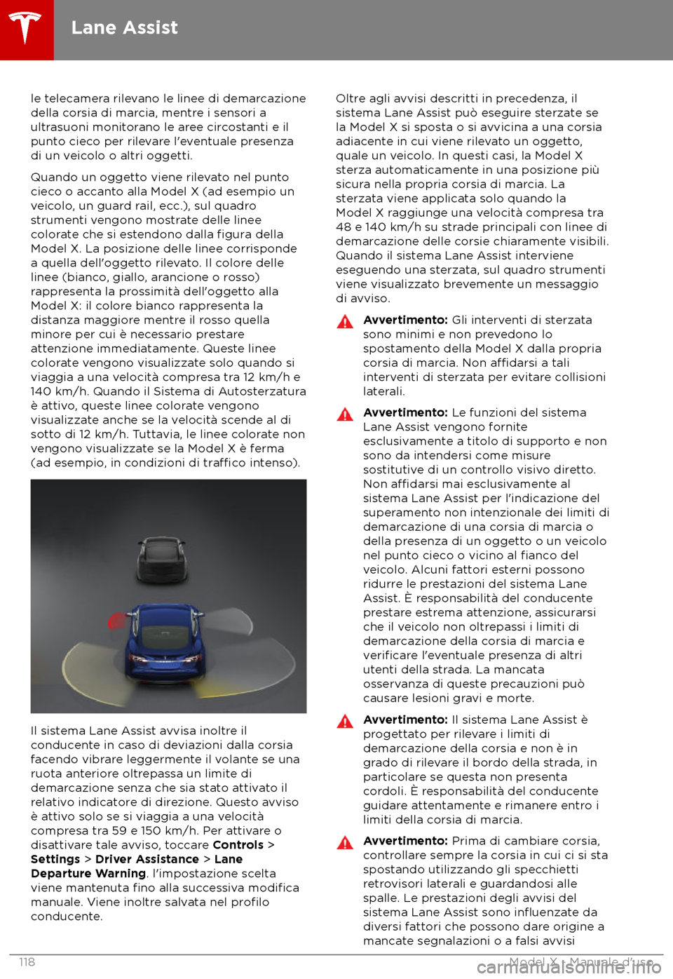 TESLA MODEL X 2018 Manuale del proprietario (in Italian) le telecamera rilevano le linee di demarcazione
della c
orsia di marcia, mentre i sensori a
ultrasuoni monitorano le aree circostanti e il
punto cieco per rilevare l TESLA MODEL X 2018 Manuale del proprietario (in Italian) le telecamera rilevano le linee di demarcazione
della c
orsia di marcia, mentre i sensori a
ultrasuoni monitorano le aree circostanti e il
punto cieco per rilevare l