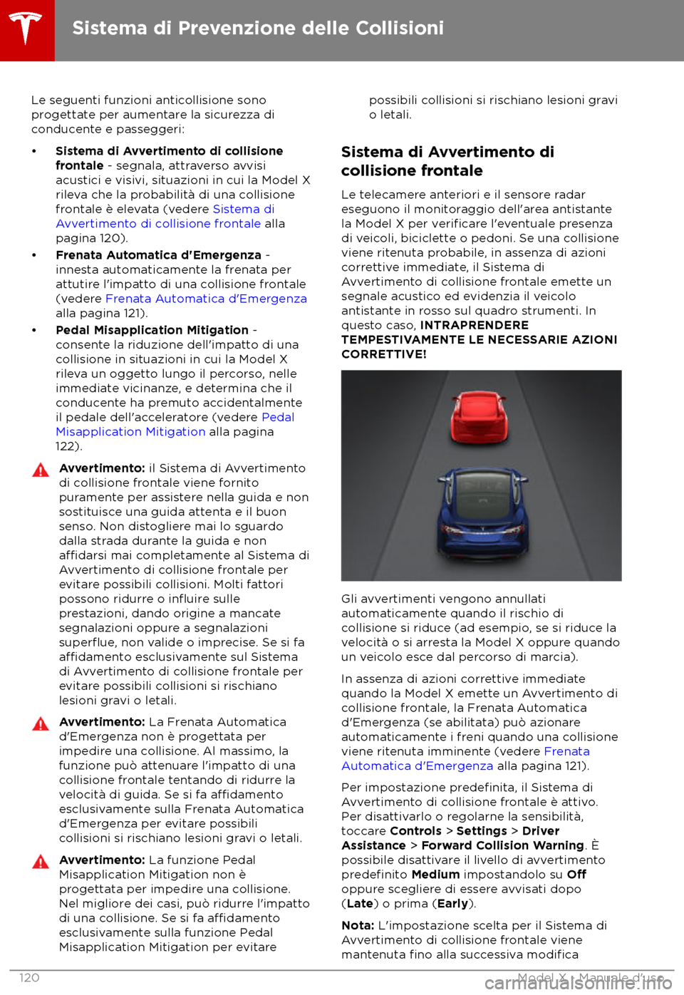 TESLA MODEL X 2018 Manuale del proprietario (in Italian) Le seguenti funzioni anticollisione sono
pr ogettate per aumentare la sicurezza di
conducente e passeggeri:
TESLA MODEL X 2018 Manuale del proprietario (in Italian) Le seguenti funzioni anticollisione sono
pr ogettate per aumentare la sicurezza di
conducente e passeggeri: