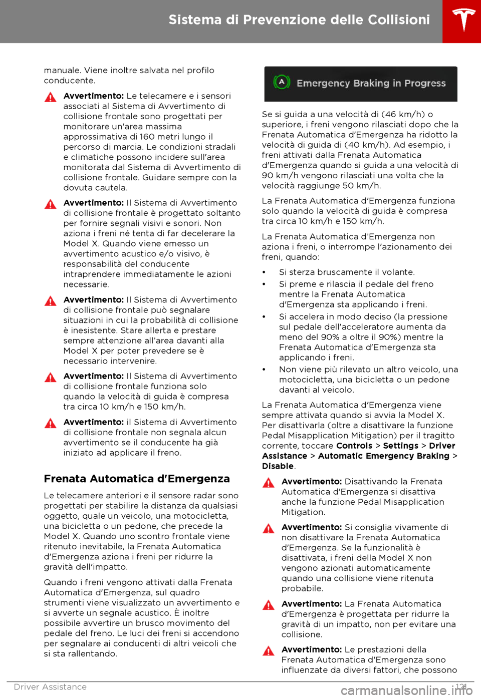 TESLA MODEL X 2018 Manuale del proprietario (in Italian) manuale. Viene inoltre salvata nel profilo
conducente. Avvertimento: L
e telecamere e i sensori
associati al Sistema di Avvertimento di
collisione frontale sono progettati per
monitorare un TESLA MODEL X 2018 Manuale del proprietario (in Italian) manuale. Viene inoltre salvata nel profilo
conducente. Avvertimento: L
e telecamere e i sensori
associati al Sistema di Avvertimento di
collisione frontale sono progettati per
monitorare un