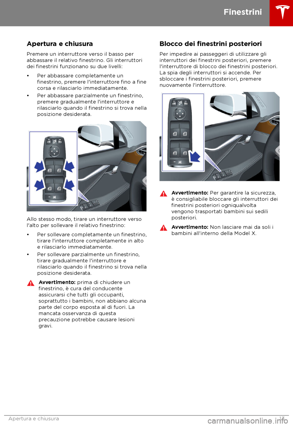 TESLA MODEL X 2018 Manuale del proprietario (in Italian) Apertura e chiusura
Pr emere un interruttore verso il basso per
abbassare il relativo finestrino.
Gli interruttori
dei finestrini funzionano su due livelli:
TESLA MODEL X 2018 Manuale del proprietario (in Italian) Apertura e chiusura
Pr emere un interruttore verso il basso per
abbassare il relativo finestrino.
Gli interruttori
dei finestrini funzionano su due livelli: