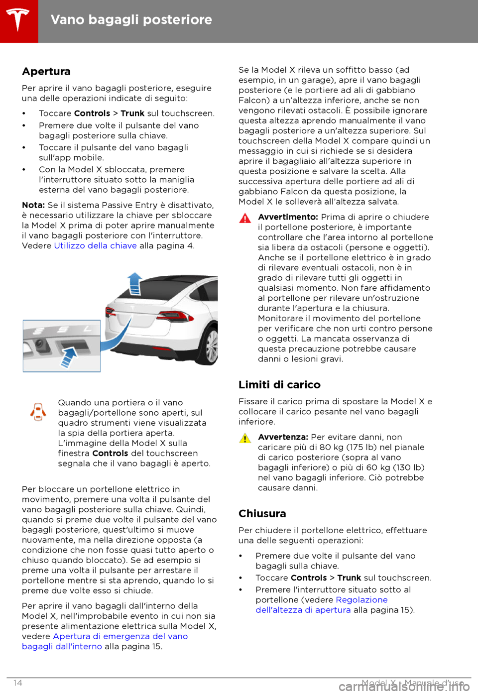 TESLA MODEL X 2018 Manuale del proprietario (in Italian) Apertura
P er aprire il vano bagagli posteriore, eseguire
una delle operazioni indicate di seguito:
TESLA MODEL X 2018 Manuale del proprietario (in Italian) Apertura
P er aprire il vano bagagli posteriore, eseguire
una delle operazioni indicate di seguito: