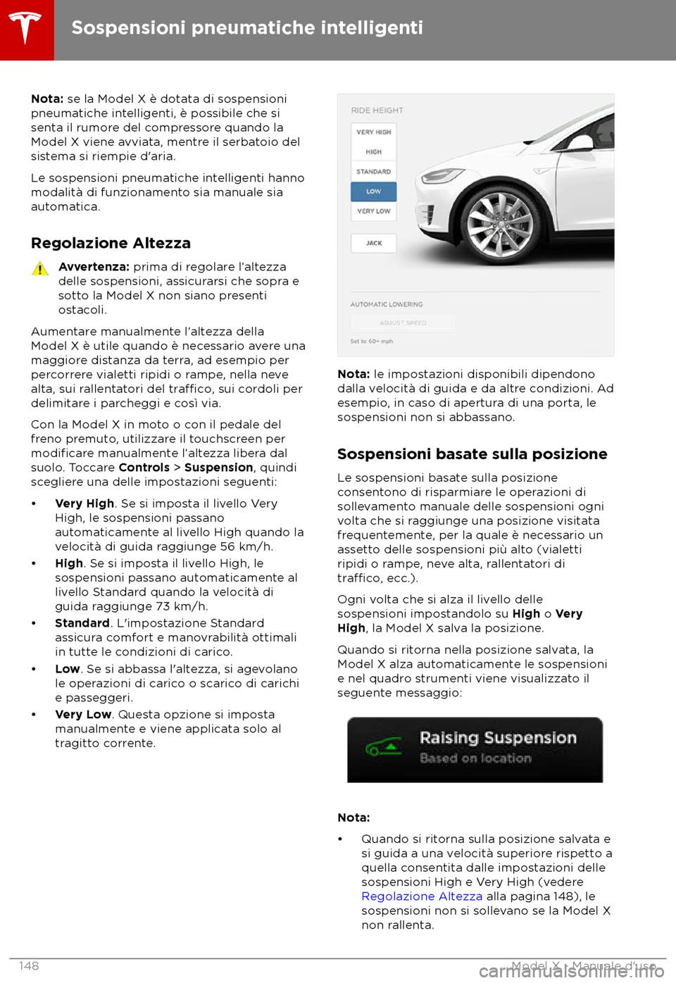TESLA MODEL X 2018 Manuale del proprietario (in Italian) Nota: se la Model X è dota
ta di sospensioni
pneumatiche intelligenti, è possibile che si
senta il rumore del compressore quando la
Model X viene avviata, mentre il serbatoio del
sistema si riempie TESLA MODEL X 2018 Manuale del proprietario (in Italian) Nota: se la Model X è dota
ta di sospensioni
pneumatiche intelligenti, è possibile che si
senta il rumore del compressore quando la
Model X viene avviata, mentre il serbatoio del
sistema si riempie