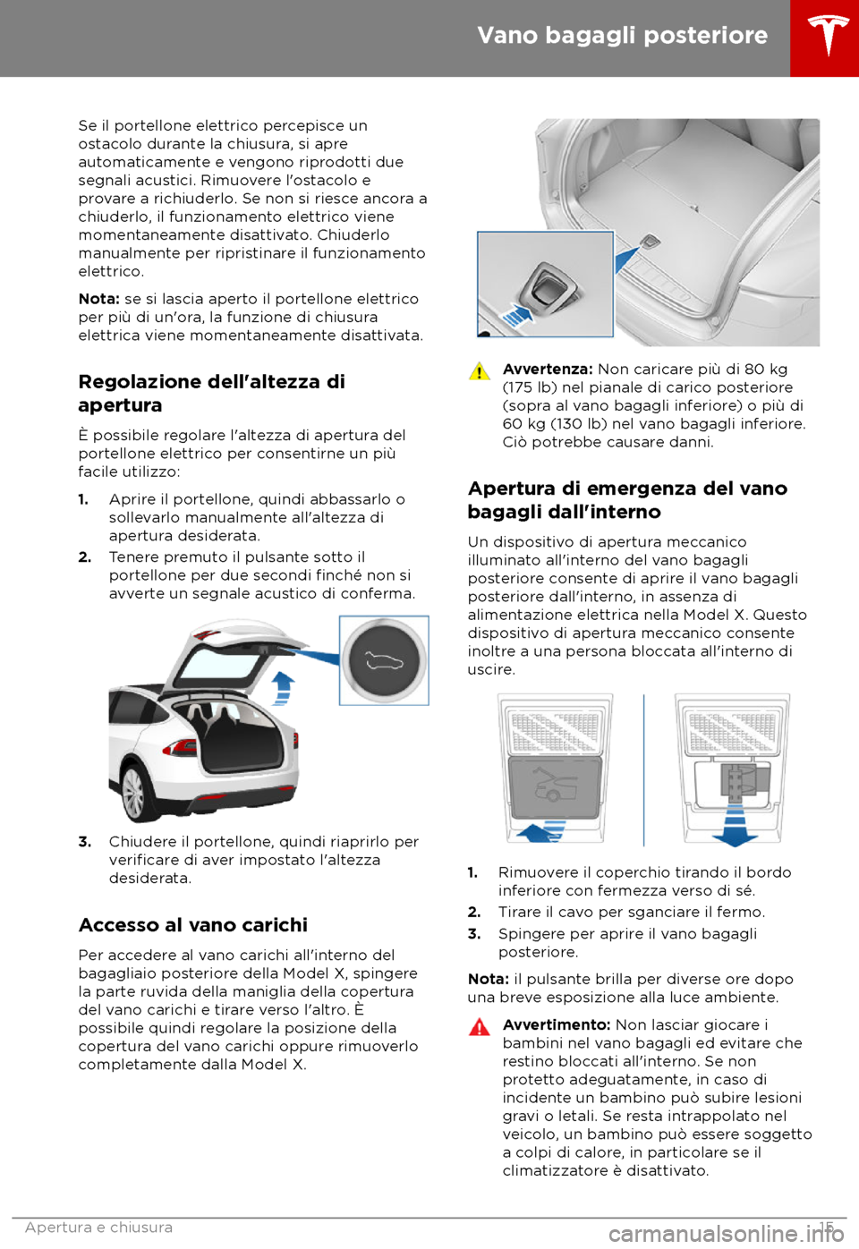 TESLA MODEL X 2018 Manuale del proprietario (in Italian) Se il portellone elettrico percepisce un
os
tacolo durante la chiusura, si apre
automaticamente e vengono riprodotti due
segnali acustici. Rimuovere l TESLA MODEL X 2018 Manuale del proprietario (in Italian) Se il portellone elettrico percepisce un
os
tacolo durante la chiusura, si apre
automaticamente e vengono riprodotti due
segnali acustici. Rimuovere l