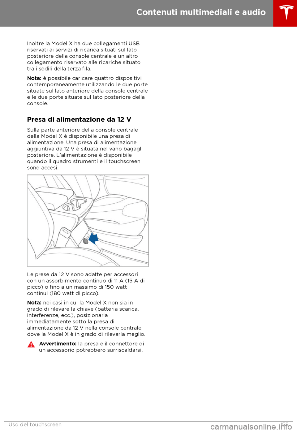 TESLA MODEL X 2018 Manuale del proprietario (in Italian) Inoltre la Model X ha due collegamenti USB
riserv
ati ai servizi di ricarica situati sul lato
posteriore della console centrale e un altro
collegamento riservato alle ricariche situato
tra i sedili de TESLA MODEL X 2018 Manuale del proprietario (in Italian) Inoltre la Model X ha due collegamenti USB
riserv
ati ai servizi di ricarica situati sul lato
posteriore della console centrale e un altro
collegamento riservato alle ricariche situato
tra i sedili de