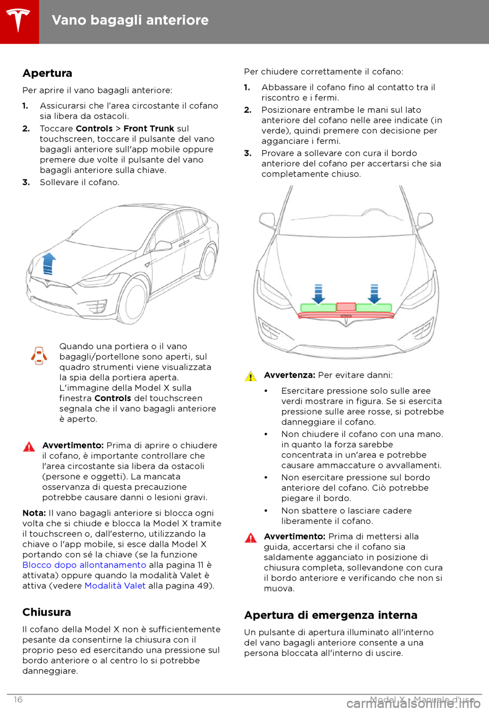 TESLA MODEL X 2018 Manuale del proprietario (in Italian) Apertura
P er aprire il vano bagagli anteriore:
1. Assicurarsi che l TESLA MODEL X 2018 Manuale del proprietario (in Italian) Apertura
P er aprire il vano bagagli anteriore:
1. Assicurarsi che l