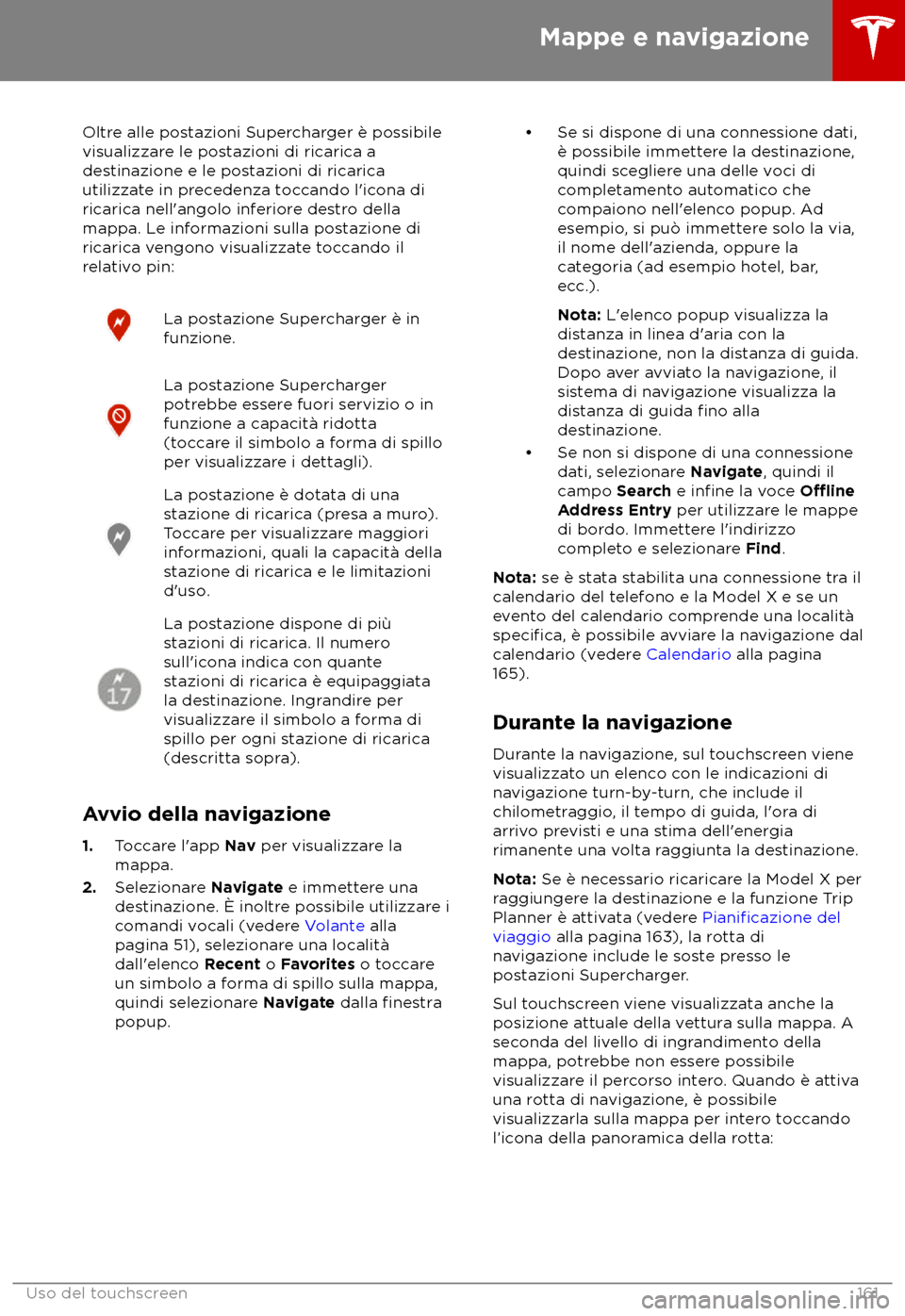 TESLA MODEL X 2018  Manuale del proprietario (in Italian) Oltre alle postazioni Supercharger è possibile
visualizzar
e le postazioni di ricarica a
destinazione e le postazioni di ricarica
utilizzate in precedenza toccando l