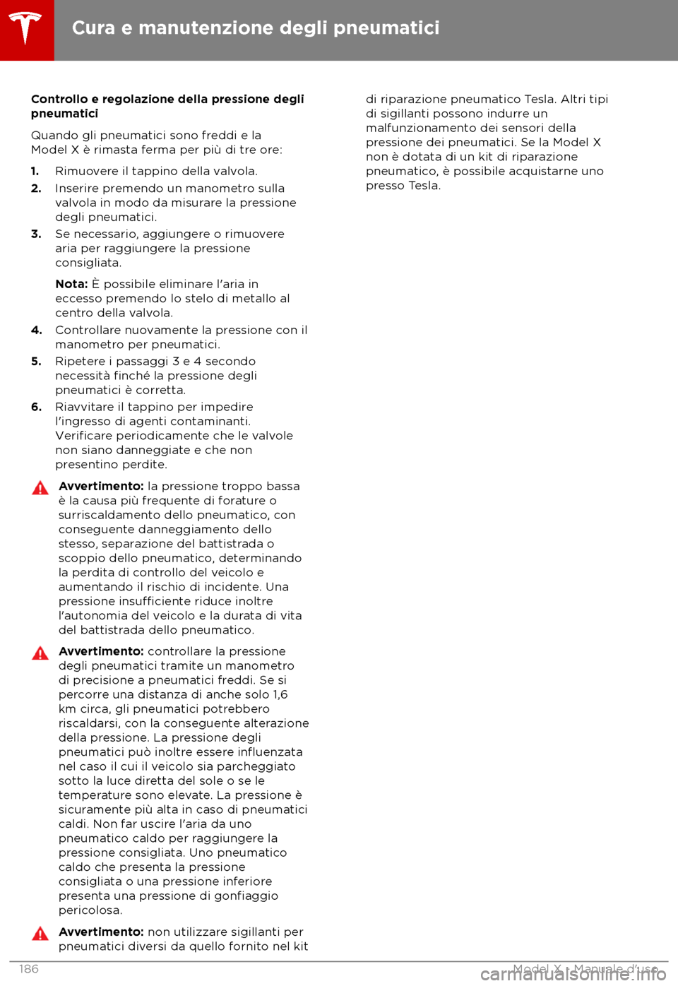 TESLA MODEL X 2018  Manuale del proprietario (in Italian) Controllo e regolazione della pressione degli
pneuma
tici
Quando gli pneumatici sono freddi e la
Model X è rimasta ferma per pi