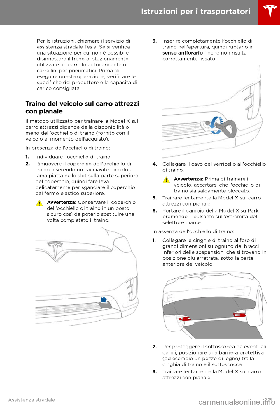 TESLA MODEL X 2018  Manuale del proprietario (in Italian) Per le istruzioni, chiamare il servizio di
as
sistenza stradale Tesla. Se si verifica
una situazione per cui non è possibile
disinnes
 tare il freno di stazionamento,
utilizzare un carrello autocaric