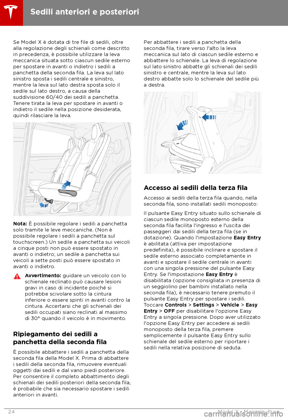 TESLA MODEL X 2018 Manuale del proprietario (in Italian) Se Model X è dotata di tre file di sedili, oltre
alla regolazione degli schienali come descritto
in precedenza, è possibile utilizzare la leva
meccanica situata sotto ciascun sedile esterno
per spos TESLA MODEL X 2018 Manuale del proprietario (in Italian) Se Model X è dotata di tre file di sedili, oltre
alla regolazione degli schienali come descritto
in precedenza, è possibile utilizzare la leva
meccanica situata sotto ciascun sedile esterno
per spos