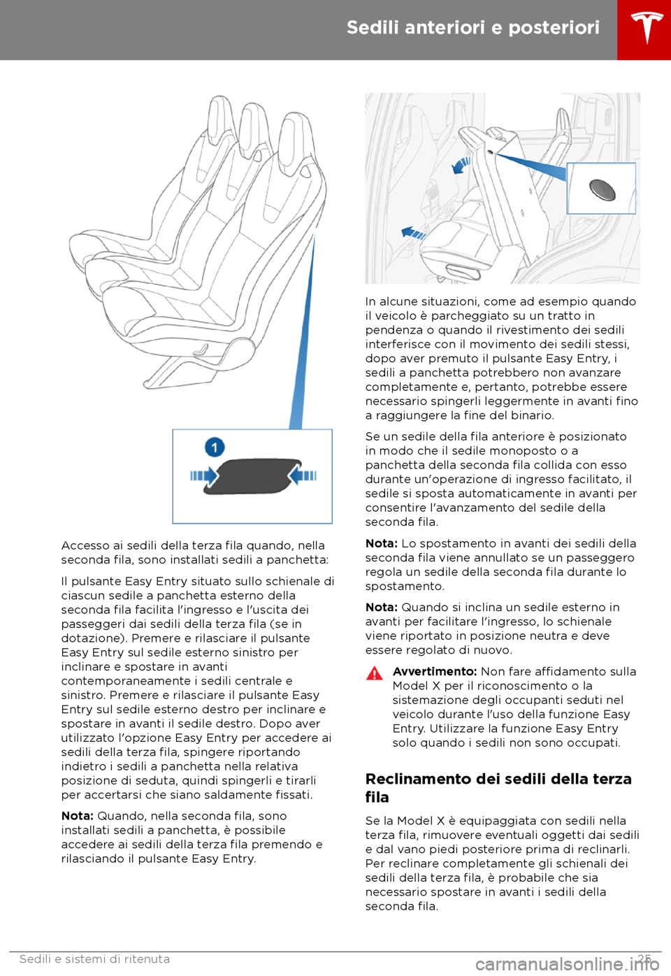 TESLA MODEL X 2018 Manuale del proprietario (in Italian) Accesso ai sedili della terza fila quando, nella
sec
onda fila, sono installati sedili a panchetta:
Il pulsant
e Easy Entry situato sullo schienale di
ciascun sedile a panchetta esterno della
seconda TESLA MODEL X 2018 Manuale del proprietario (in Italian) Accesso ai sedili della terza fila quando, nella
sec
onda fila, sono installati sedili a panchetta:
Il pulsant
e Easy Entry situato sullo schienale di
ciascun sedile a panchetta esterno della
seconda
