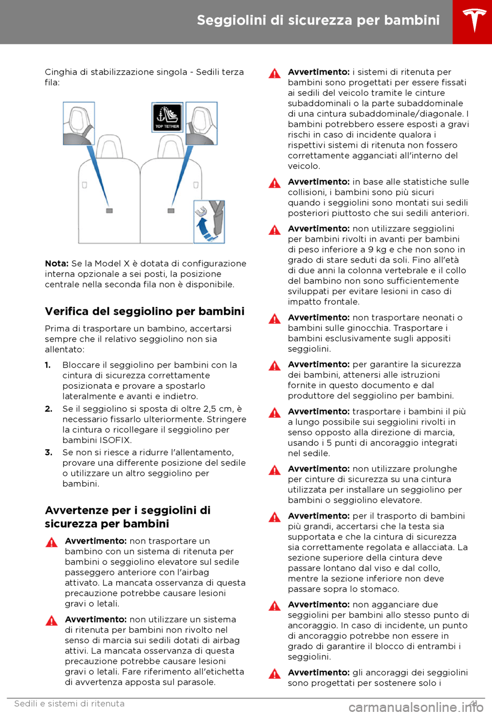 TESLA MODEL X 2018  Manuale del proprietario (in Italian) Cinghia di stabilizzazione singola - Sedili terza
fila:
Nota: Se la Model X è dota
ta di configurazione
interna opzionale a sei posti, la posizione
c entrale nella seconda fila non è disponibile.
Ve