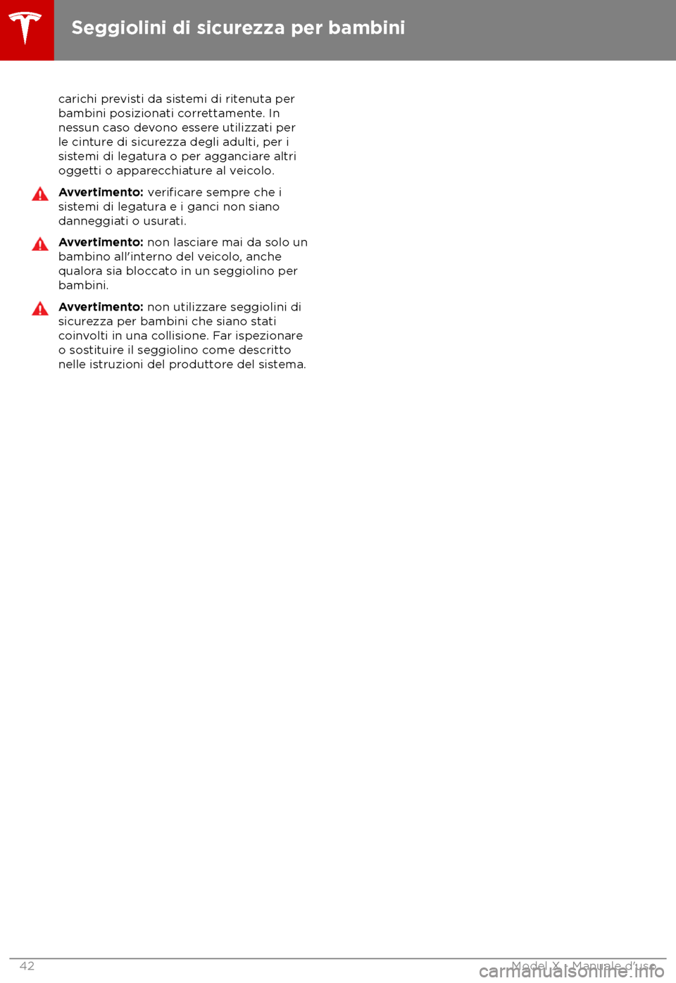 TESLA MODEL X 2018  Manuale del proprietario (in Italian) carichi previsti da sistemi di ritenuta per
bambini posiziona ti correttamente. In
nessun caso devono essere utilizzati per
le cinture di sicurezza degli adulti, per i
sistemi di legatura o per agganc