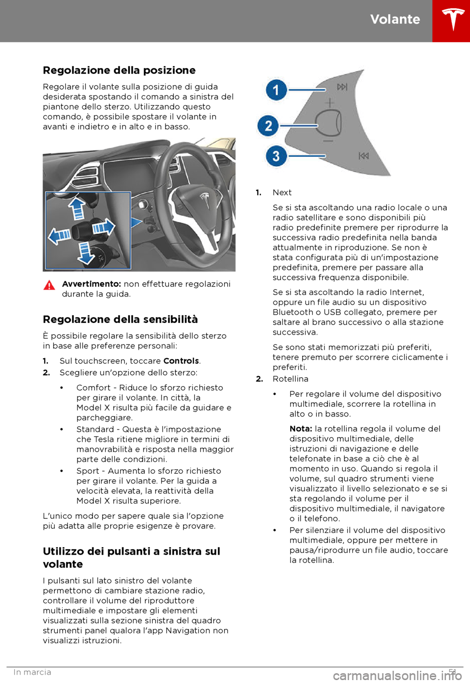 TESLA MODEL X 2018 Manuale del proprietario (in Italian) Regolazione della posizione
R egolare il volante sulla posizione di guida
desiderata spostando il comando a sinistra del
piantone dello sterzo. Utilizzando questo
comando, è possibile spostare il vol TESLA MODEL X 2018 Manuale del proprietario (in Italian) Regolazione della posizione
R egolare il volante sulla posizione di guida
desiderata spostando il comando a sinistra del
piantone dello sterzo. Utilizzando questo
comando, è possibile spostare il vol