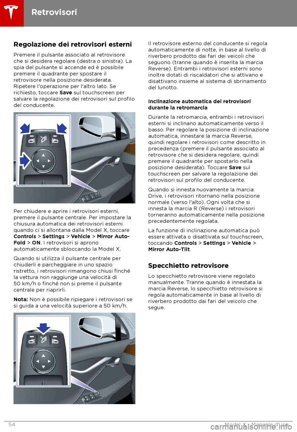 TESLA MODEL X 2018 Manuale del proprietario (in Italian) Regolazione dei retrovisori esterni
Pr emere il pulsante associato al retrovisore
che si desidera regolare (destra o sinistra). La
spia del pulsante si accende ed è possibile
premere il quadrante per TESLA MODEL X 2018 Manuale del proprietario (in Italian) Regolazione dei retrovisori esterni
Pr emere il pulsante associato al retrovisore
che si desidera regolare (destra o sinistra). La
spia del pulsante si accende ed è possibile
premere il quadrante per