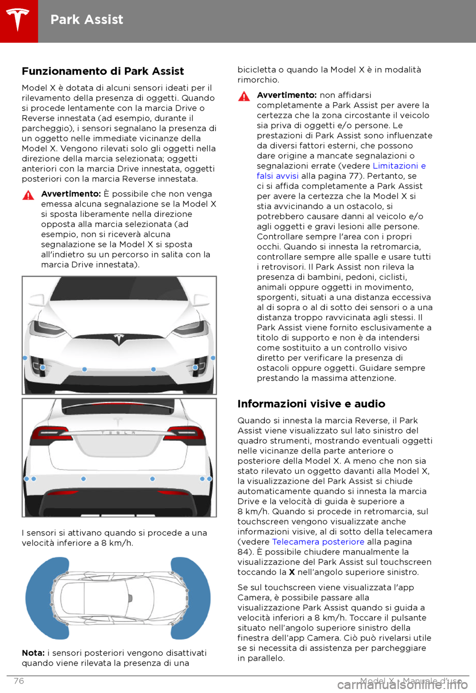 TESLA MODEL X 2018 Manuale del proprietario (in Italian) Funzionamento di Park Assist
Model X è dota ta di alcuni sensori ideati per il
rilevamento della presenza di oggetti. Quando
si procede lentamente con la marcia Drive o
Reverse innestata (ad esempio, TESLA MODEL X 2018 Manuale del proprietario (in Italian) Funzionamento di Park Assist
Model X è dota ta di alcuni sensori ideati per il
rilevamento della presenza di oggetti. Quando
si procede lentamente con la marcia Drive o
Reverse innestata (ad esempio,