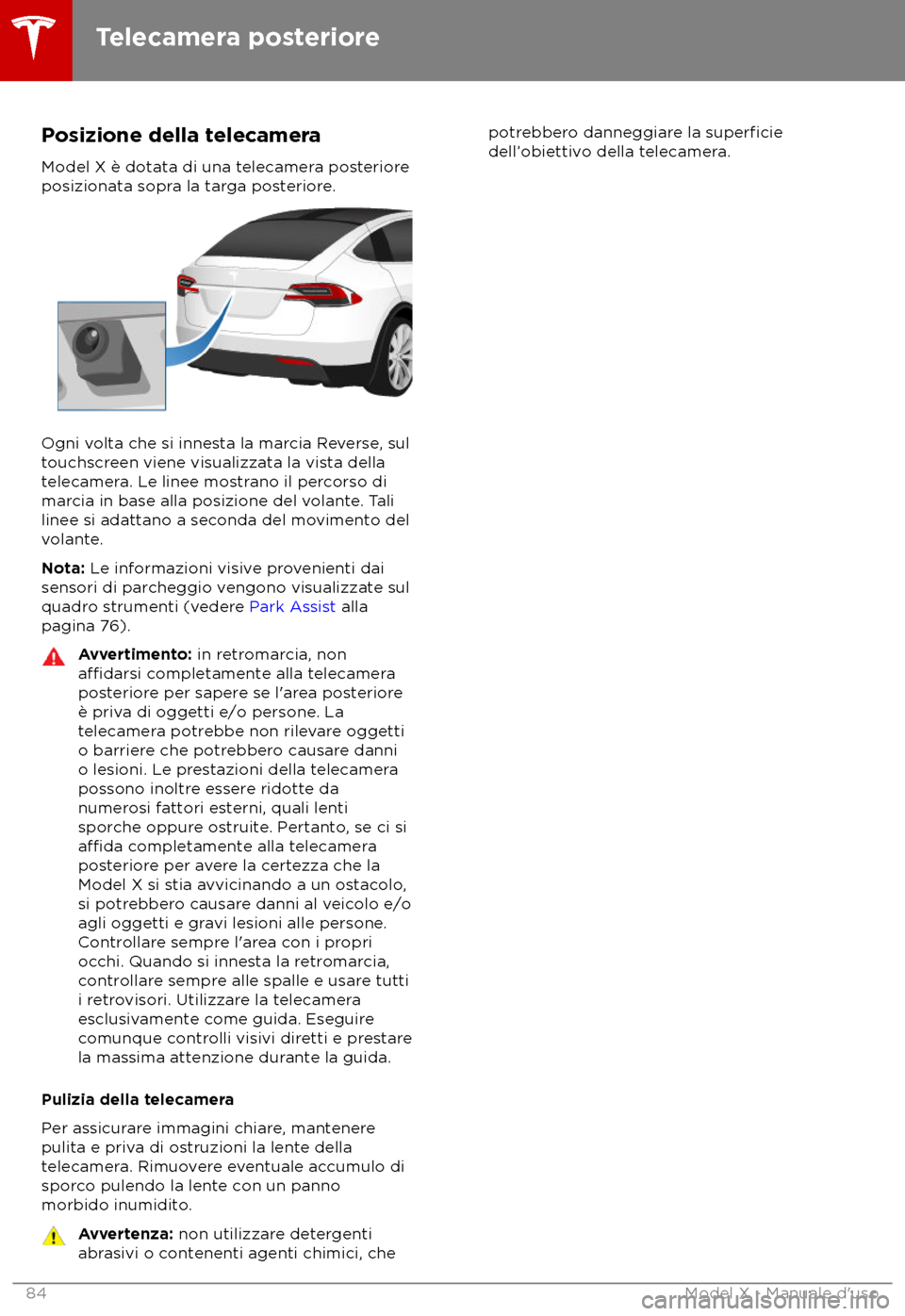 TESLA MODEL X 2018 Manuale del proprietario (in Italian) Posizione della telecamera
Model X è dota ta di una telecamera posteriore
posizionata sopra la targa posteriore. Ogni volta che si innesta la marcia Reverse, sul
t
ouchscreen viene visualizzata la v TESLA MODEL X 2018 Manuale del proprietario (in Italian) Posizione della telecamera
Model X è dota ta di una telecamera posteriore
posizionata sopra la targa posteriore. Ogni volta che si innesta la marcia Reverse, sul
t
ouchscreen viene visualizzata la v