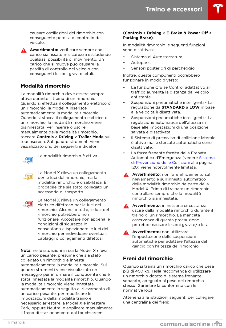 TESLA MODEL X 2018 Manuale del proprietario (in Italian) causare oscillazioni del rimorchio con
c onseguente perdita di controllo del
veicolo. Avvertimento:
verificare sempre che il
carico sia fissato in sicurezza escludendo
qualsiasi possibilit TESLA MODEL X 2018 Manuale del proprietario (in Italian) causare oscillazioni del rimorchio con
c onseguente perdita di controllo del
veicolo. Avvertimento:
verificare sempre che il
carico sia fissato in sicurezza escludendo
qualsiasi possibilit