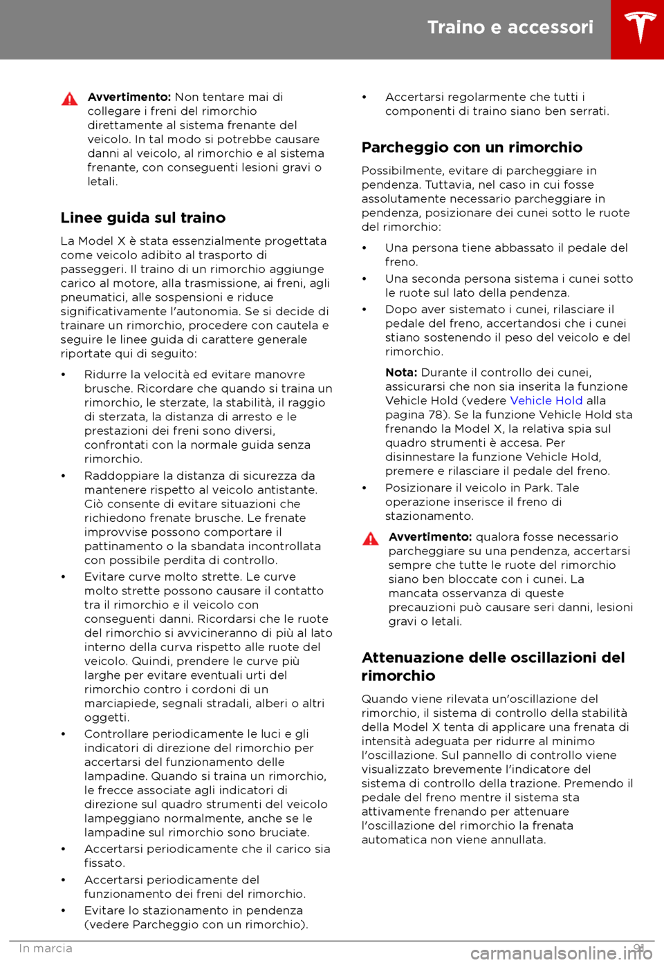 TESLA MODEL X 2018  Manuale del proprietario (in Italian) Avvertimento: Non t
entare mai di
collegare i freni del rimorchio
direttamente al sistema frenante del
veicolo. In tal modo si potrebbe causare
danni al veicolo, al rimorchio e al sistema
frenante, co