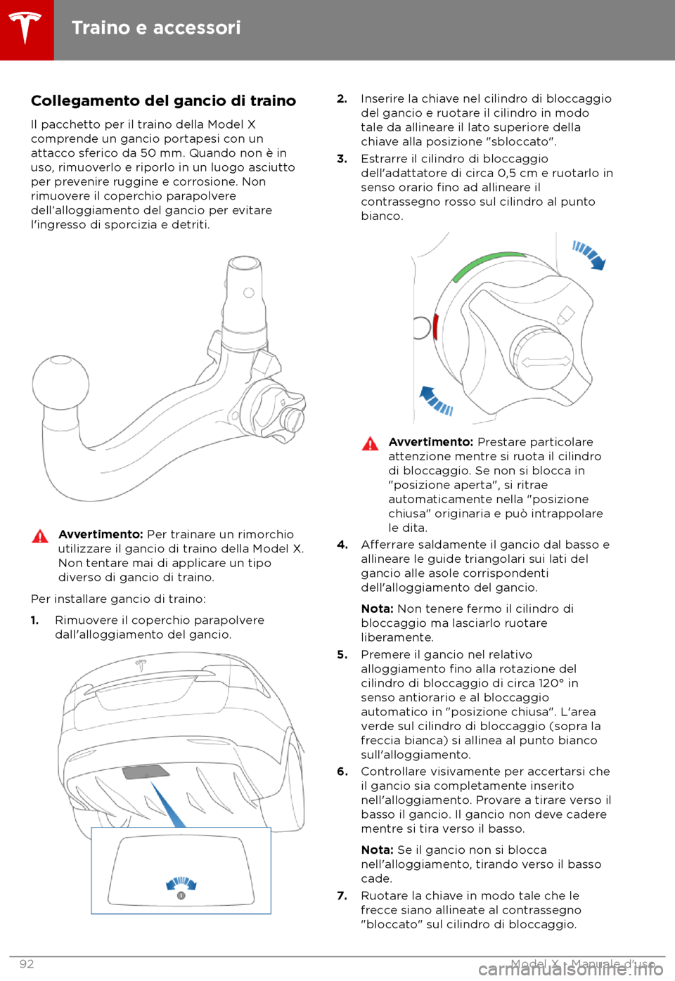 TESLA MODEL X 2018  Manuale del proprietario (in Italian) Collegamento del gancio di traino
Il pac chetto per il traino della Model X
comprende un gancio portapesi con un
attacco sferico da 50 mm. Quando non è in
uso, rimuoverlo e riporlo in un luogo asciut