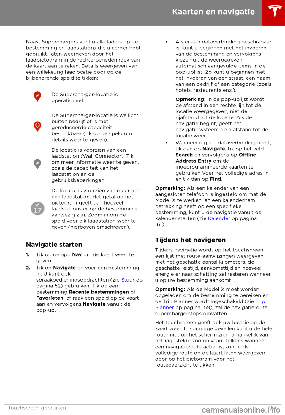 TESLA MODEL X 2018 Handleiding (in Dutch) Naast Superchargers kunt u alle laders op de
bes
temming en laadstations die u eerder hebt
gebruikt, laten weergeven door het
laadpictogram in de rechterbenedenhoek van
de kaart aan te raken. Details TESLA MODEL X 2018 Handleiding (in Dutch) Naast Superchargers kunt u alle laders op de
bes
temming en laadstations die u eerder hebt
gebruikt, laten weergeven door het
laadpictogram in de rechterbenedenhoek van
de kaart aan te raken. Details