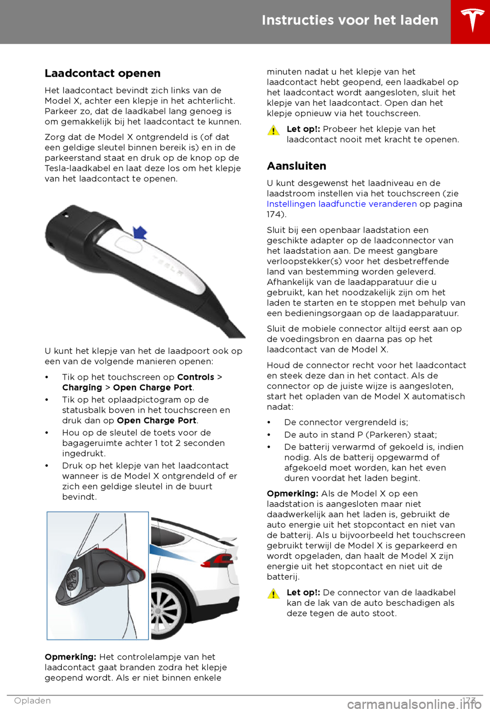 TESLA MODEL X 2018  Handleiding (in Dutch) Laadcontact openen
Het laadc ontact bevindt zich links van de
Model X, achter een klepje in het achterlicht.
Parkeer zo, dat de laadkabel lang genoeg is
om gemakkelijk bij het laadcontact te kunnen.
Z