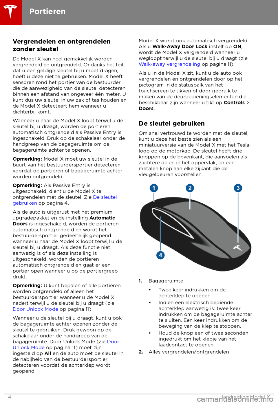 TESLA MODEL X 2018  Handleiding (in Dutch) Vergrendelen en ontgrendelen
z
onder sleutel
De Model X kan heel gemakkelijk worden
vergrendeld en ontgrendeld. Ondanks het feit
dat u een geldige sleutel bij u moet dragen,
hoeft u deze niet te gebru