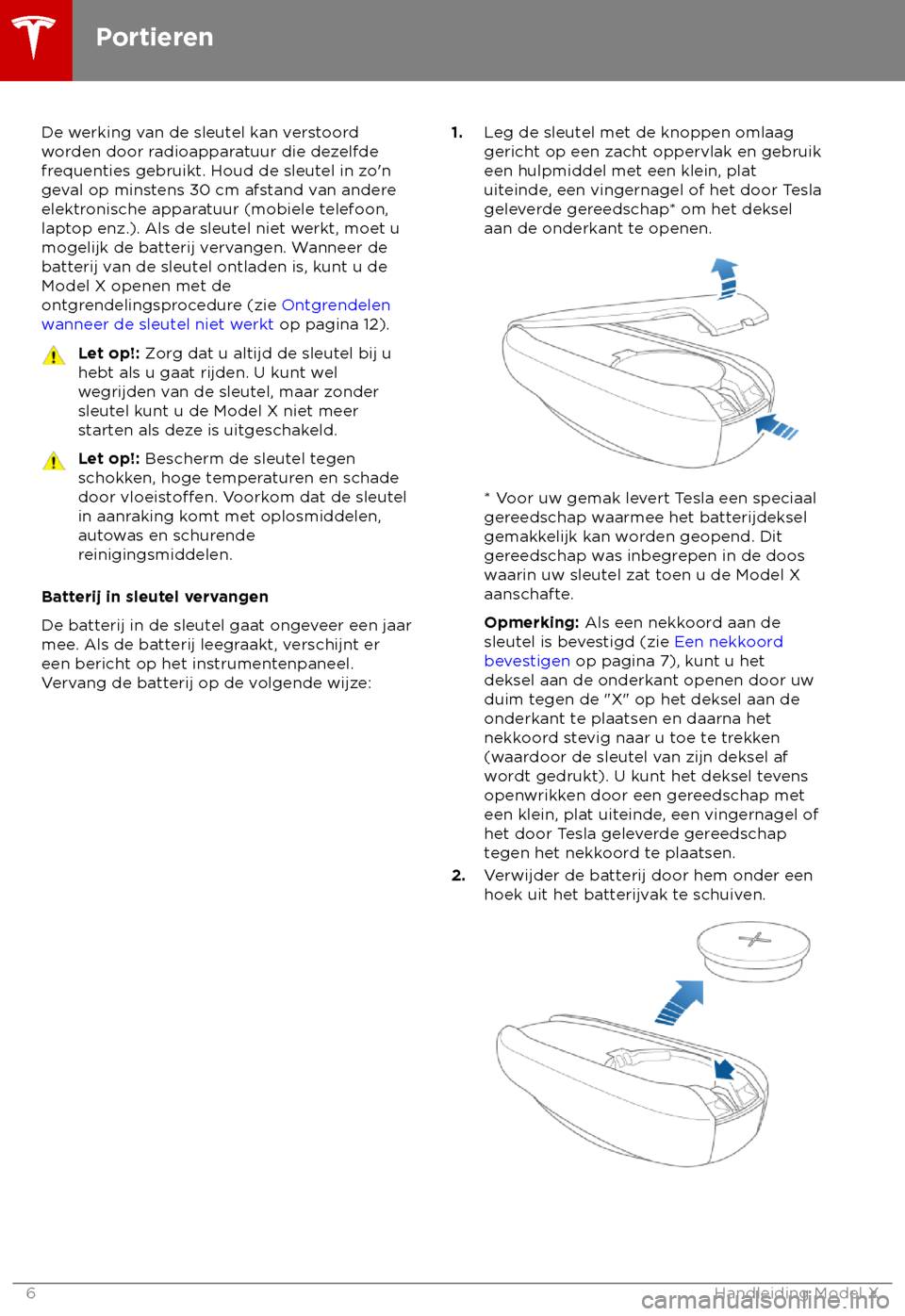 TESLA MODEL X 2018  Handleiding (in Dutch) De werking van de sleutel kan verstoord
w
orden door radioapparatuur die dezelfde
frequenties gebruikt. Houd de sleutel in zo