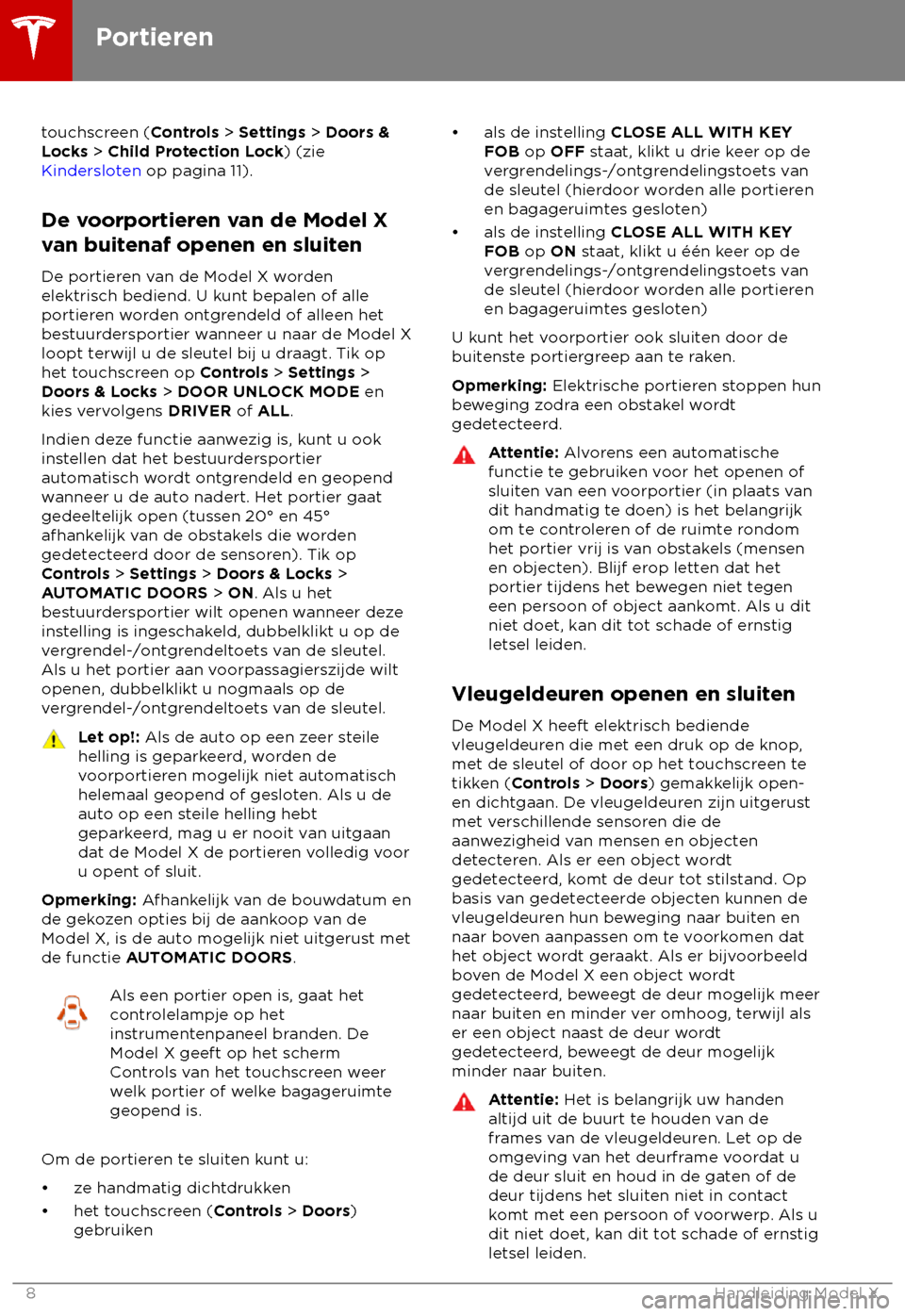 TESLA MODEL X 2018  Handleiding (in Dutch) touchscreen (C
ontrols > Settings > Doors &
Locks > Child Protection Lock) (zie 
Kindersloten op pagina 11).
De voorportieren van de Model X
van buitenaf openen en sluiten
De portieren van de Model X 