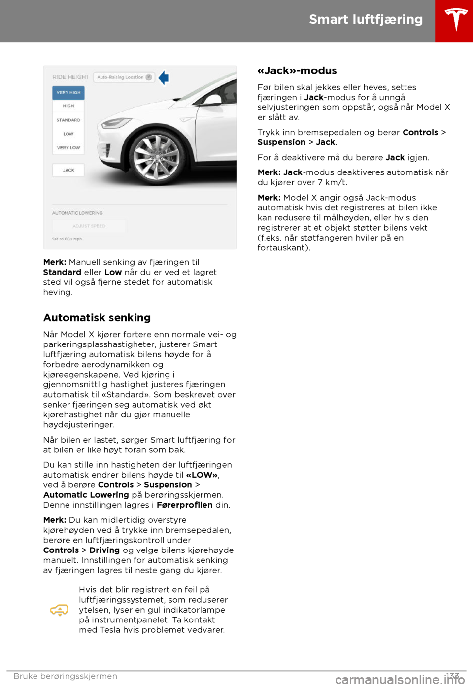 TESLA MODEL X 2018 Brukerhåndbok (in Norwegian) Merk: Manuell senking a
v fjæringen til
Standard eller Low når du er ved et lagret
sted vil også fjerne stedet for automatisk
heving.
Automatisk senking
Når Model X kj TESLA MODEL X 2018 Brukerhåndbok (in Norwegian) Merk: Manuell senking a
v fjæringen til
Standard eller Low når du er ved et lagret
sted vil også fjerne stedet for automatisk
heving.
Automatisk senking
Når Model X kj