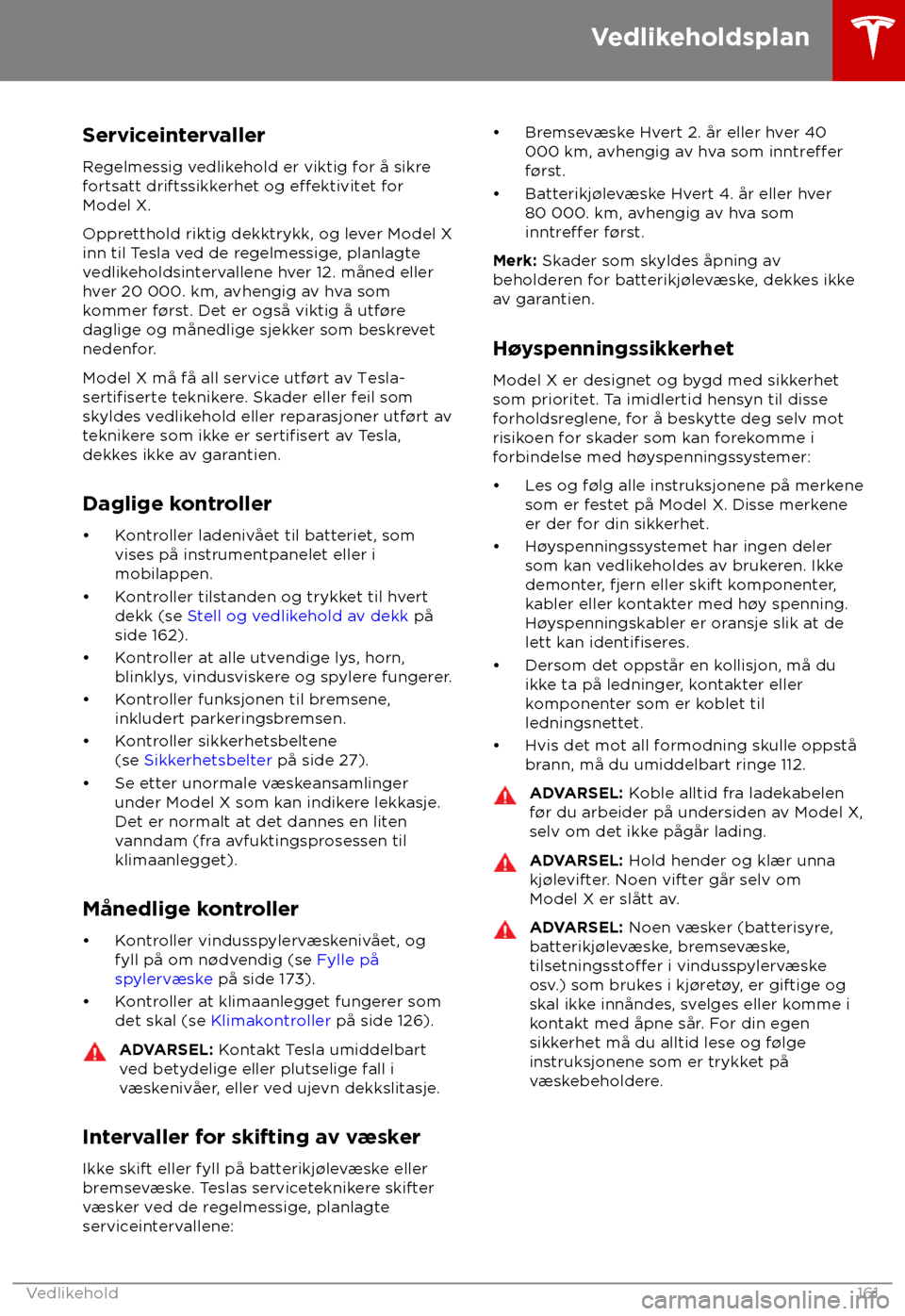TESLA MODEL X 2018 Brukerhåndbok (in Norwegian) Serviceintervaller
R egelmessig vedlikehold er viktig for å sikre
fortsatt driftssikkerhet og
e TESLA MODEL X 2018 Brukerhåndbok (in Norwegian) Serviceintervaller
R egelmessig vedlikehold er viktig for å sikre
fortsatt driftssikkerhet og
e