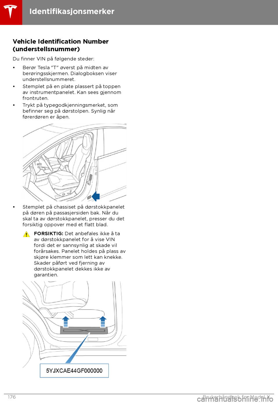 TESLA MODEL X 2018 Brukerhåndbok (in Norwegian) Vehicle Identification Number
(understellsnummer)
Du
finner VIN på f TESLA MODEL X 2018 Brukerhåndbok (in Norwegian) Vehicle Identification Number
(understellsnummer)
Du
finner VIN på f